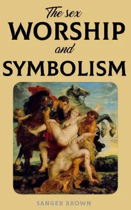 The Sex Worship and Symbolism of Primitive Races