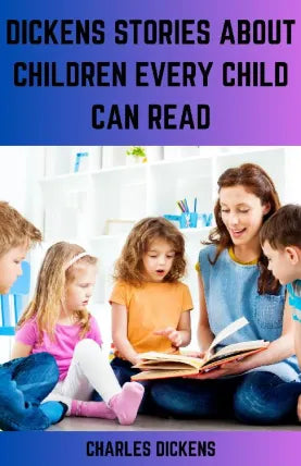 DICKENS STORIES ABOUT CHILDREN EVERY CHILD CAN READ