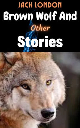 Brown Wolf And Other Jack London Stories