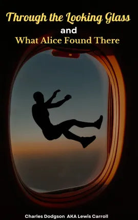 Through the Looking-Glass And What Alice Found There