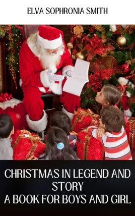 CHRISTMAS IN LEGEND AND STORY A BOOK FOR BOYS AND GIRLS