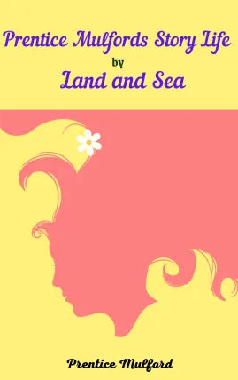 Prentice Mulford's story: life by land and sea