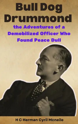 Bull-Dog Drummond The Adventures of a Demobilized Officer Who Found Peace Dull