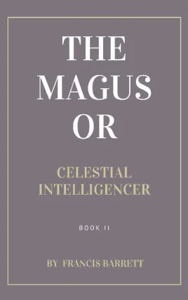 The Magus, A Complete System of Occult Philosophy, Book 2 by Francis Barrett