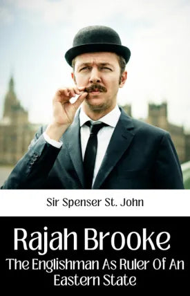 RAJAH BROOKE THE ENGLISHMAN AS RULER OF AN EASTERN STATE
