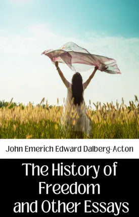 THE HISTORY OF FREEDOM AND OTHER ESSAYS