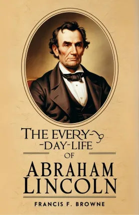 The Every-day Life of Abraham Lincoln