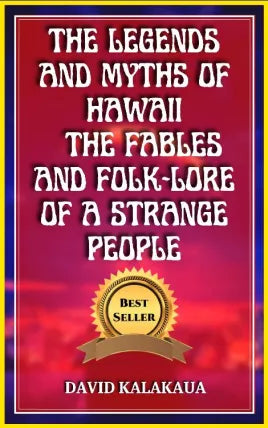 THE LEGENDS AND MYTHS OF HAWAII THE FABLES AND FOLK-LORE OF A STRANGE PEOPLE