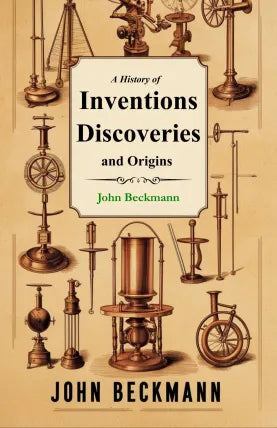 A History of Inventions, Discoveries, and Origins.