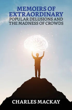 Memoirs of Extraordinary Popular Delusions and the Madness of Crowds