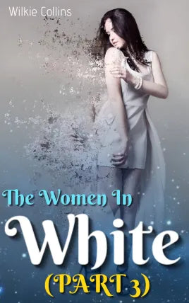 The Woman in White Part 3 By Wilkie Collins