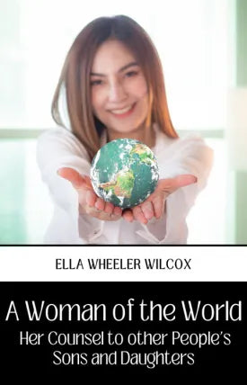 A WOMAN OF THE WORLD HER COUNSEL TO OTHER PEOPLE'S SONS AND DAUGHTERS