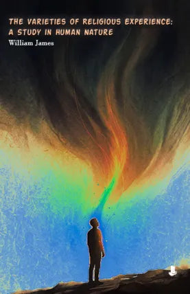 The Varieties of Religious Experience: A Study in Human Nature