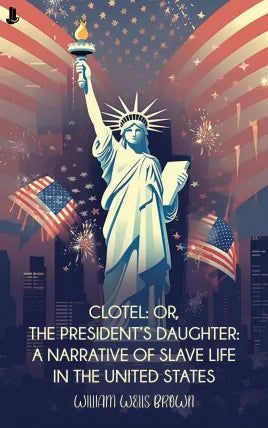 Clotel: Or, The President’s Daughter: A Narrative of Slave Life in The United States