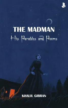The Madman: His Parables and Poems