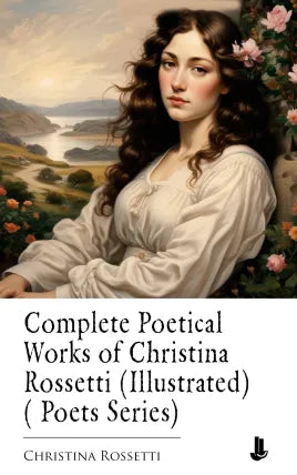 Complete Poetical Works of Christina Rossetti (Illustrated) ( Poets Series)