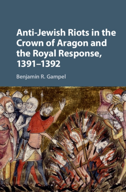 Anti-Jewish Riots in the Crown of Aragon and the Royal Response, 1391-1392