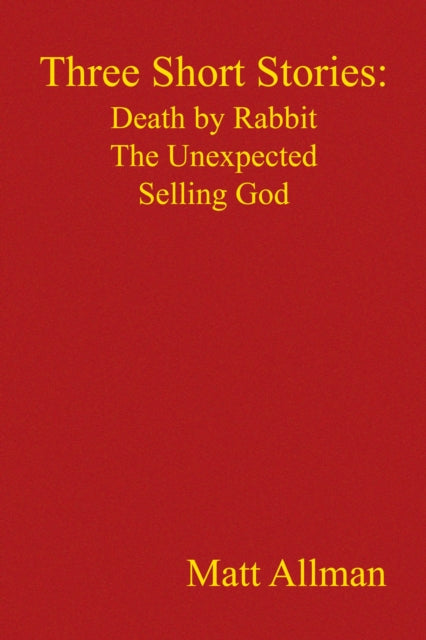 Three Short Stories: Death by Rabbit the Unexpected Selling God