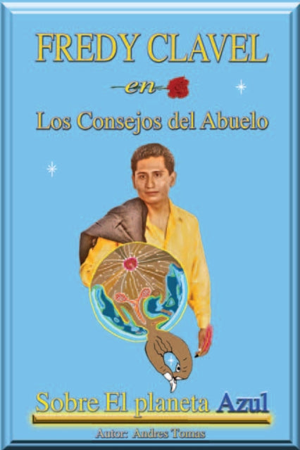 FREDY CLAVEL en Los Consejos del Abuelo Sobre El planeta Azul