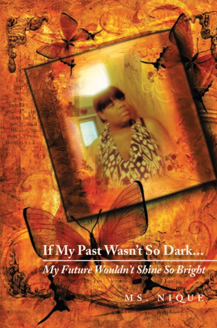 If My Past Wasn't so Dark...My Future Wouldn't Shine so Bright
