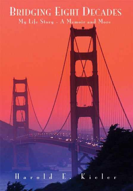 Bridging Eight Decades; My Life Story -- a Memoir and More