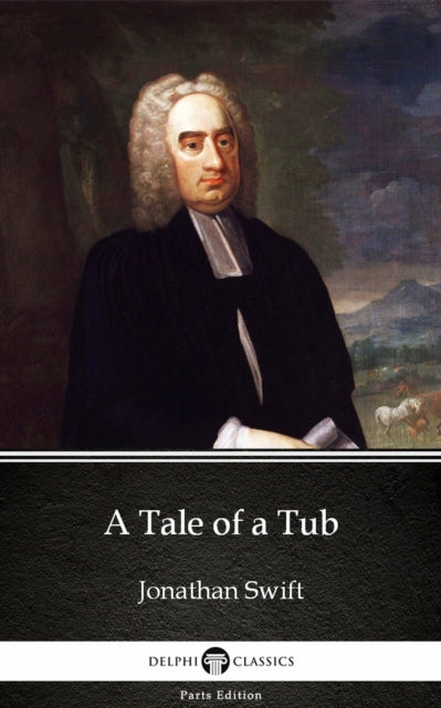 Tale of a Tub by Jonathan Swift - Delphi Classics (Illustrated)