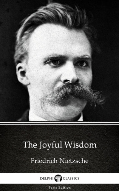 Joyful Wisdom by Friedrich Nietzsche - Delphi Classics (Illustrated)