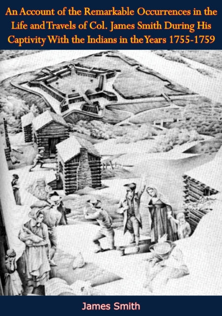 Account of the Remarkable Occurrences in the Life and Travels of Col. James Smith