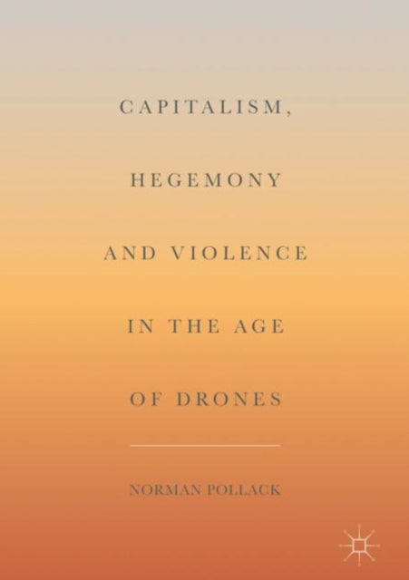 Capitalism, Hegemony and Violence in the Age of Drones