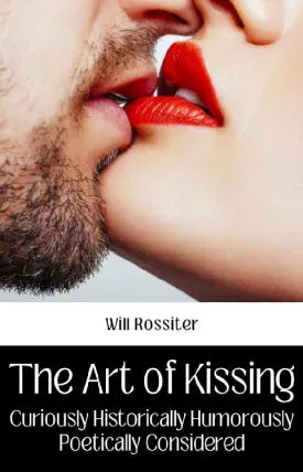 The Art of Kissing : Curiously, Historically, Humorously, Poetically Considered