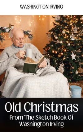 OLD CHRISTMAS FROM THE SKETCH BOOK OF WASHINGTON IRVING