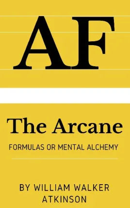 The Arcane Formulas: Or Mental Alchemy