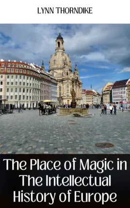 THE PLACE OF MAGIC IN THE INTELLECTUAL HISTORY OF EUROPE