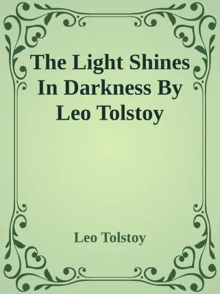 The Light Shines In Darkness by Leo Tolstoy (International Bestseller Book) From the Author books Like Anna Karenina War and Peace The Death of Ivan Ilych The Kreutzer Sonata Resurrection İnsan Ne İle Yaşar? A Confession Hadji Murád