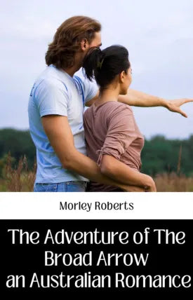 THE ADVENTURE OF THE BROAD ARROW AN AUSTRALIAN ROMANCE