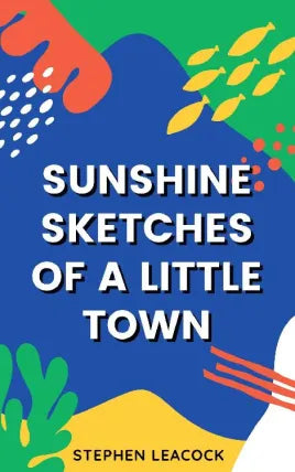 Sunshine Sketches of a Little Town by Stephen Leacock