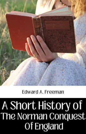 A SHORT HISTORY OF THE NORMAN CONQUEST OF ENGLAND