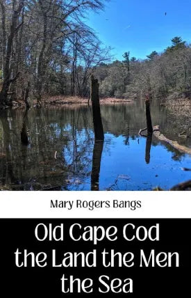 OLD CAPE COD THE LAND THE MEN THE SEA