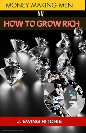 MONEY-MAKING MEN OR HOW TO GROW RICH