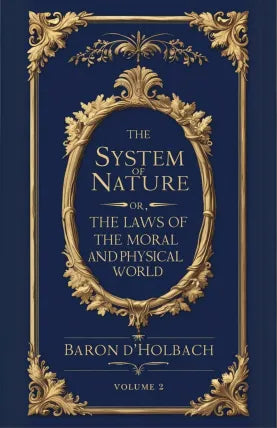 The System of Nature, or, the Laws of the Moral and Physical World. Volume 2