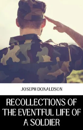 RECOLLECTIONS OF THE EVENTFUL LIFE OF A SOLDIER