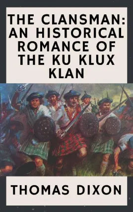 The Clansman: An Historical Romance of the Ku Klux Klan