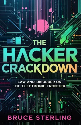 The Hacker Crackdown: Law and Disorder on the Electronic Frontier