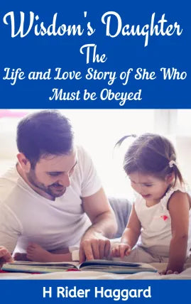 Wisdoms Daughter The Life and Love Story of She Who Must be Obeyed