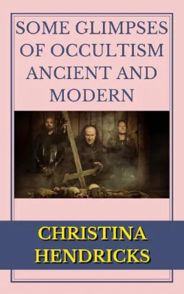 Some Glimpses Of Occultism, Ancient And Modern