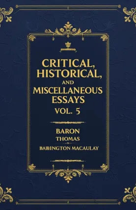 Critical Historical and Miscellaneous Essays Vol 5
