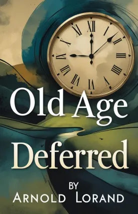 Old Age Deferred: The Causes of Old Age and its Postponement by Hygienic and Therapeutic Measures