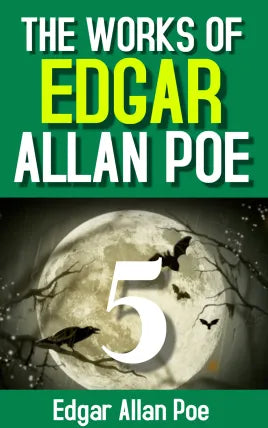 The Works of Edgar Allan Poe, Volume 5