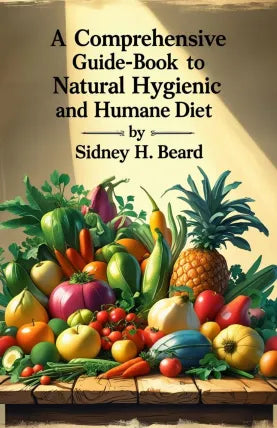 A Comprehensive Guide-Book to Natural, Hygienic and Humane Diet