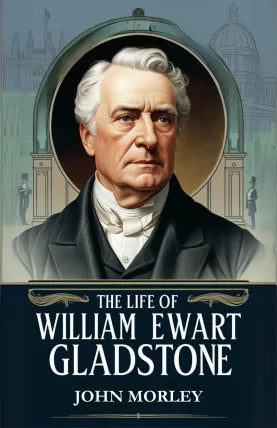 The Life of William Ewart Gladstone